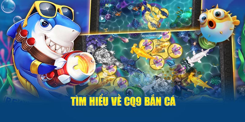 Tìm hiểu về CQ9 Bắn cá